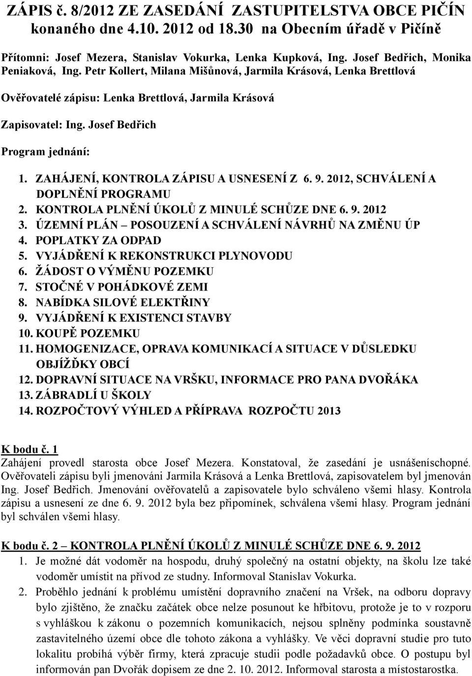 Josef Bedřich Program jednání: 1. ZAHÁJENÍ, KONTROLA ZÁPISU A USNESENÍ Z 6. 9. 2012, SCHVÁLENÍ A DOPLNĚNÍ PROGRAMU 2. KONTROLA PLNĚNÍ ÚKOLŮ Z MINULÉ SCHŮZE DNE 6. 9. 2012 3.