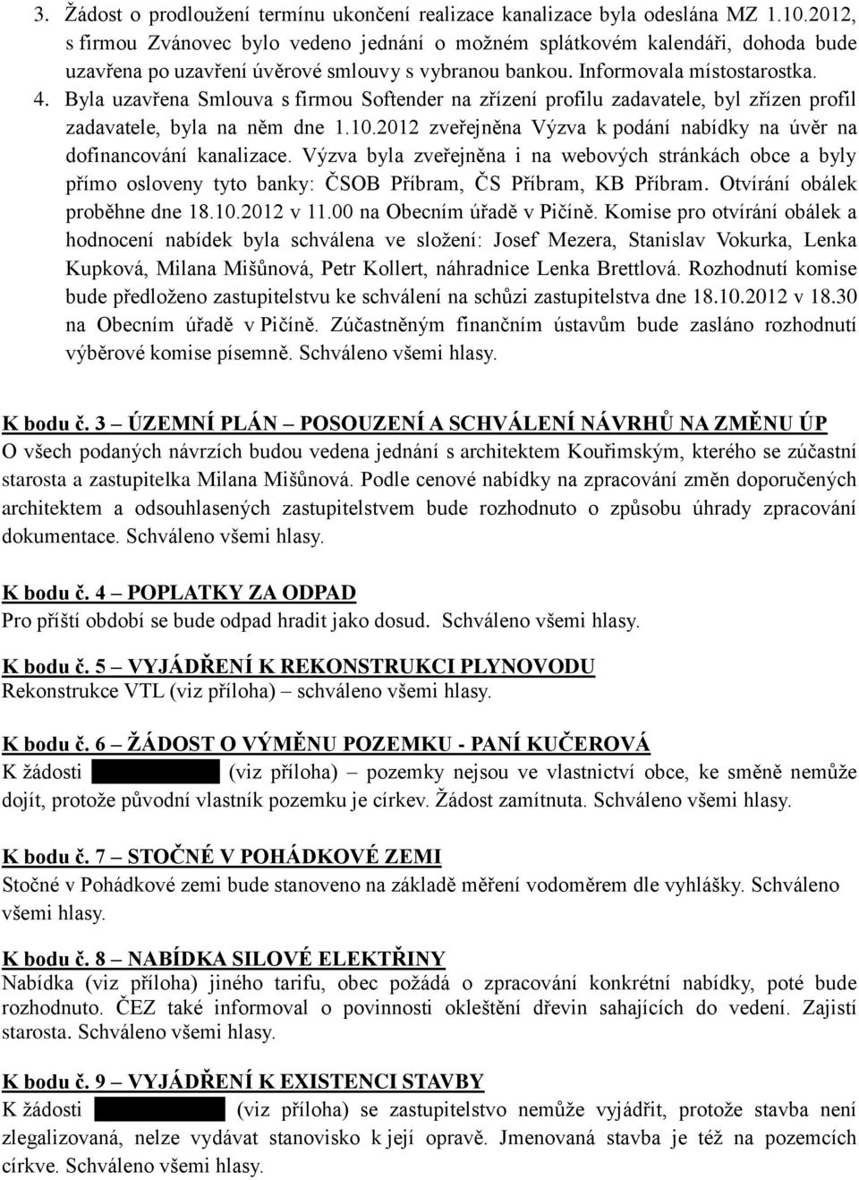 Byla uzavřena Smlouva s firmou Softender na zřízení profilu zadavatele, byl zřízen profil zadavatele, byla na něm dne 1.10.2012 zveřejněna Výzva k podání nabídky na úvěr na dofinancování kanalizace.