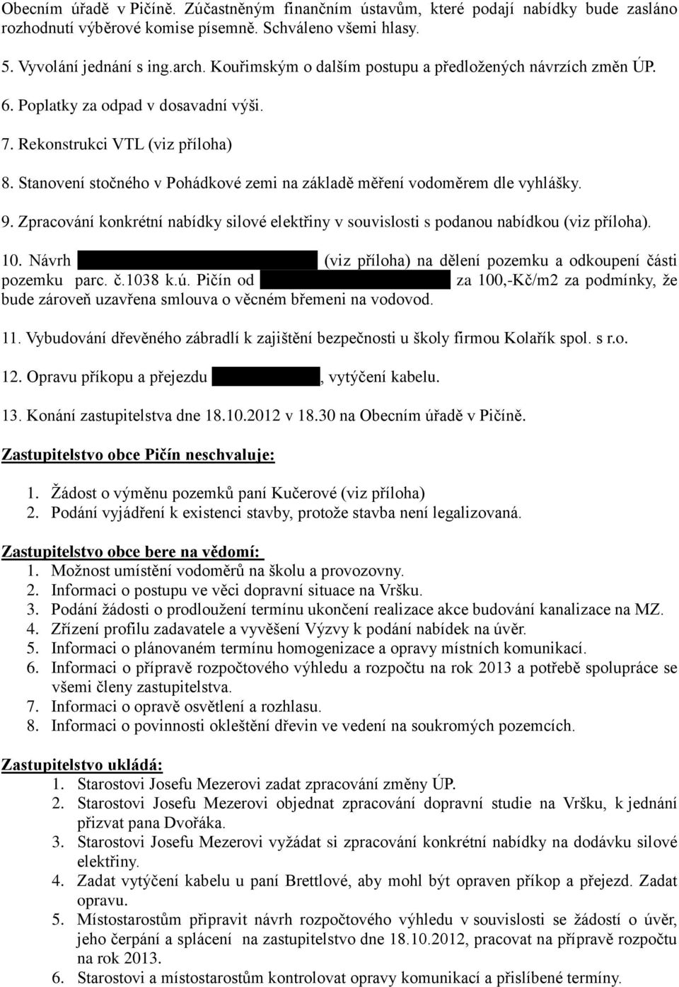 Stanovení stočného v Pohádkové zemi na základě měření vodoměrem dle vyhlášky. 9. Zpracování konkrétní nabídky silové elektřiny v souvislosti s podanou nabídkou (viz příloha). 10.