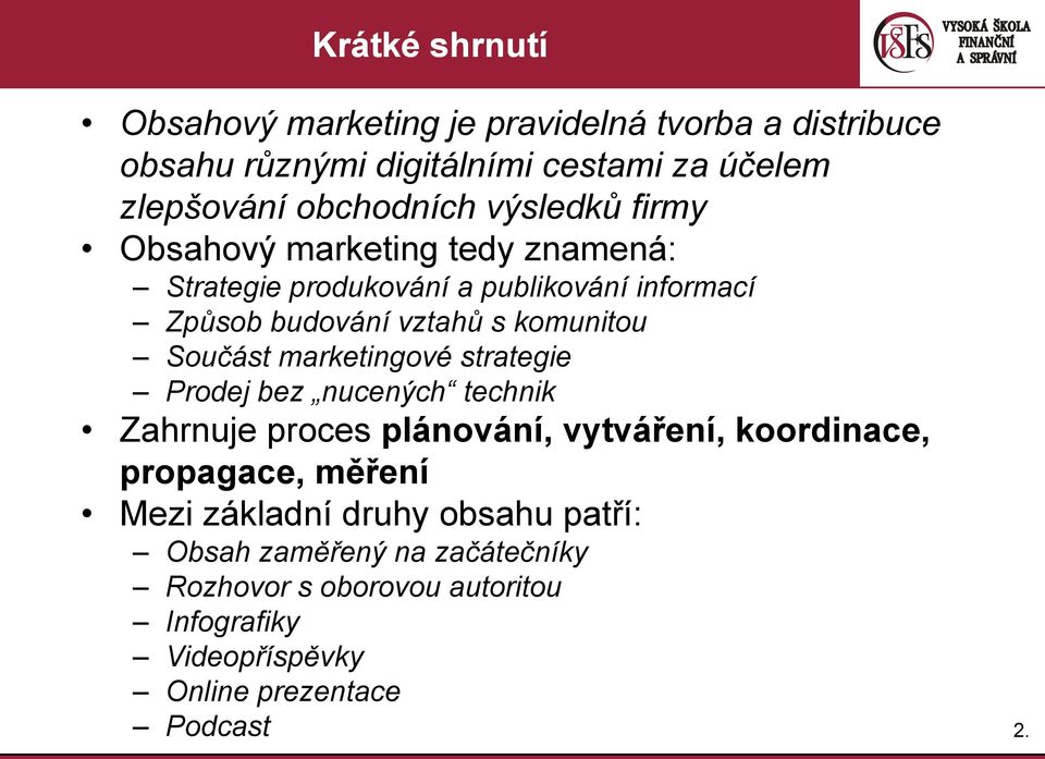 Součást marketingové strategie Prodej bez nucených technik Zahrnuje proces plánování, vytváření, koordinace, propagace, měření Mezi