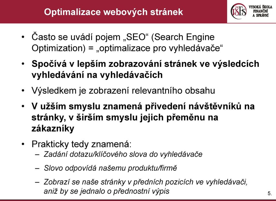 přivedení návštěvníků na stránky, v širším smyslu jejich přeměnu na zákazníky Prakticky tedy znamená: Zadání dotazu/klíčového slova do