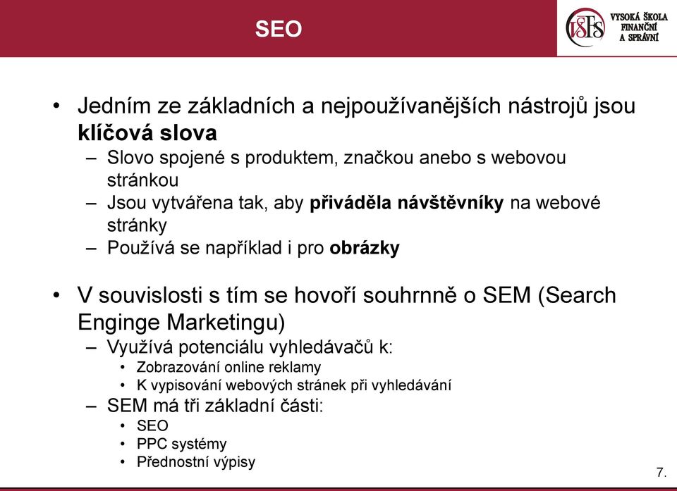 souvislosti s tím se hovoří souhrnně o SEM (Search Enginge Marketingu) Využívá potenciálu vyhledávačů k: Zobrazování