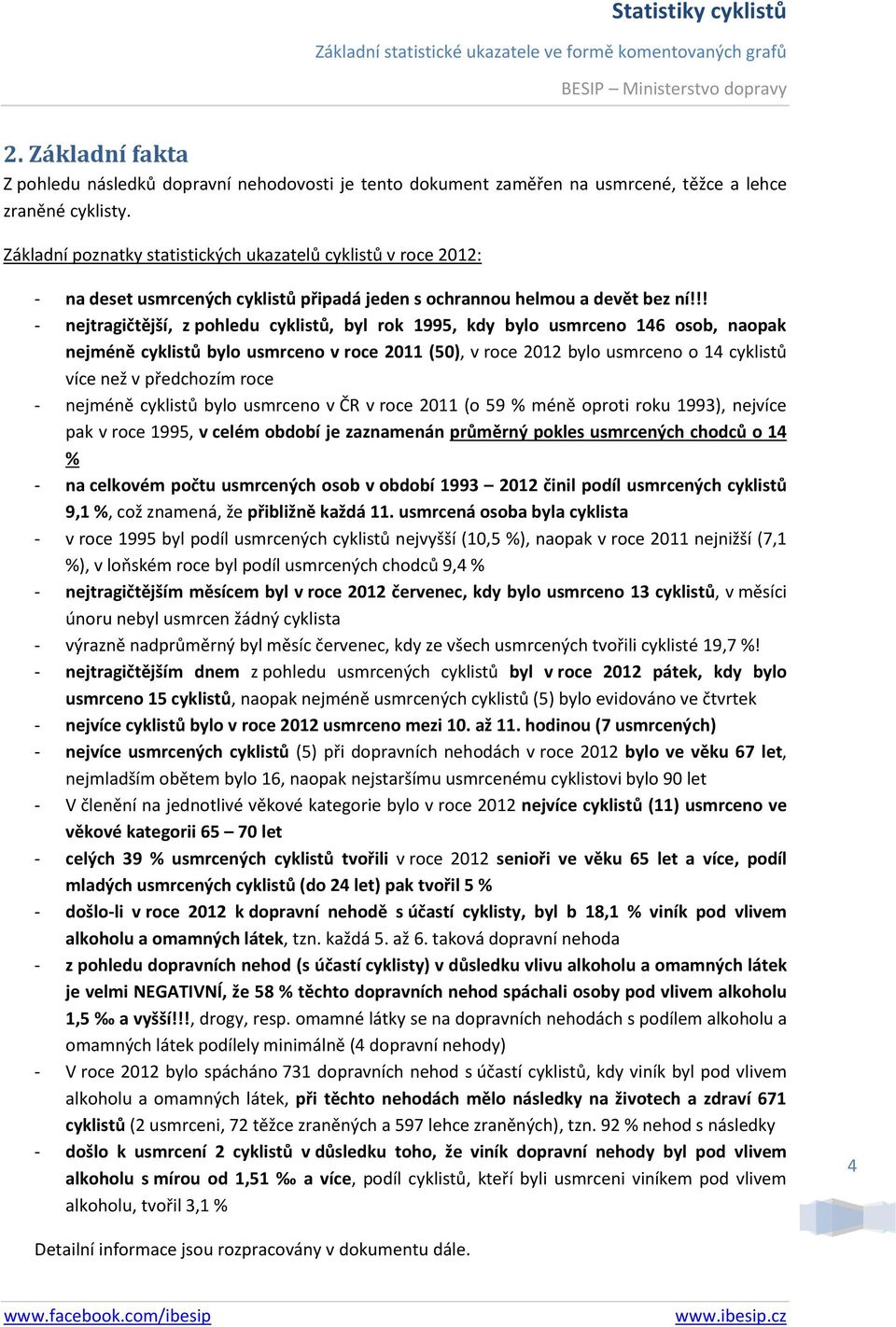 !! - nejtragičtější, z pohledu cyklistů, byl rok 1995, kdy bylo usmrceno 146 osob, naopak nejméně cyklistů bylo usmrceno v roce 2011 (50), v roce 2012 bylo usmrceno o 14 cyklistů více než v