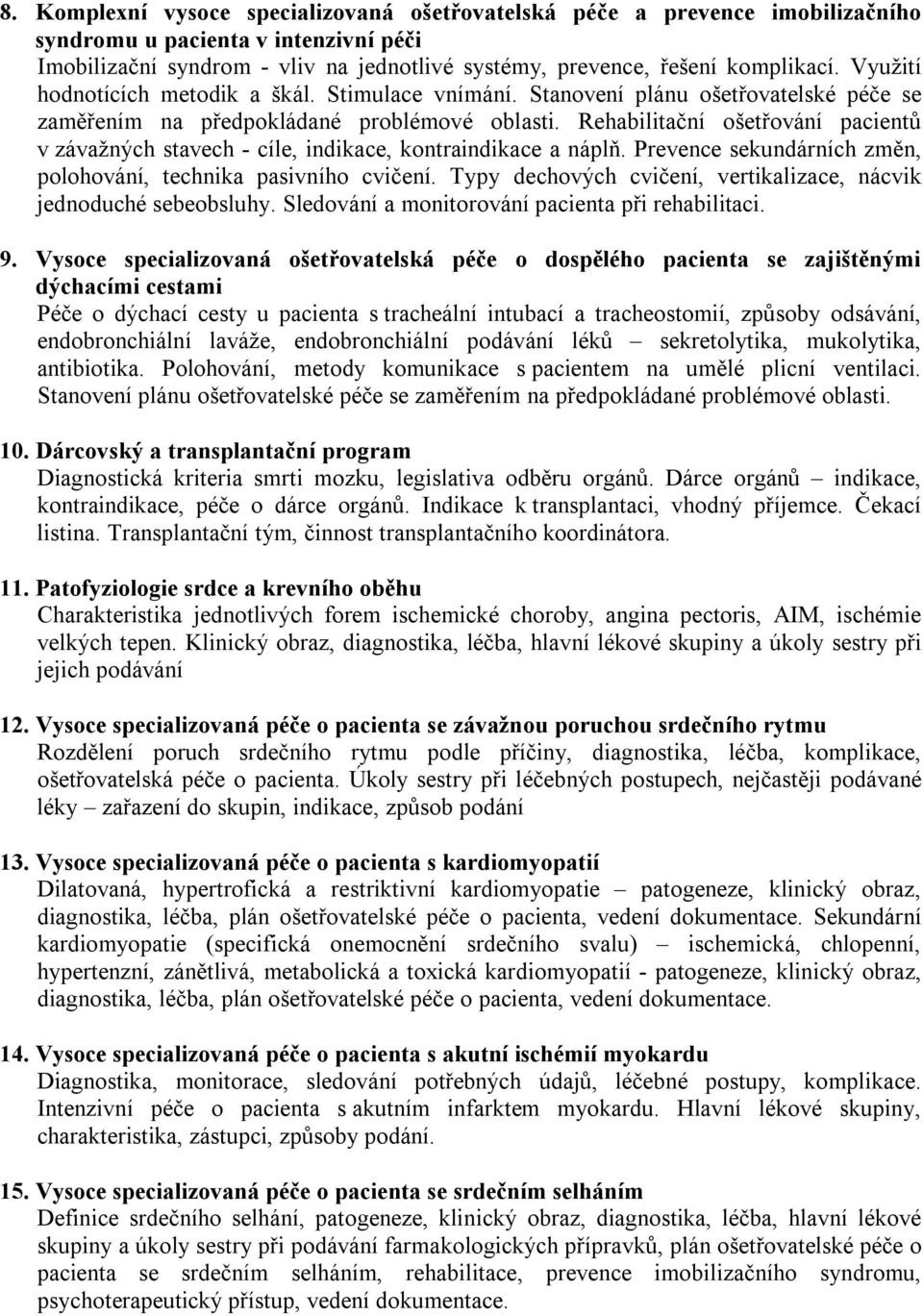 Rehabilitační ošetřování pacientů v závažných stavech - cíle, indikace, kontraindikace a náplň. Prevence sekundárních změn, polohování, technika pasivního cvičení.