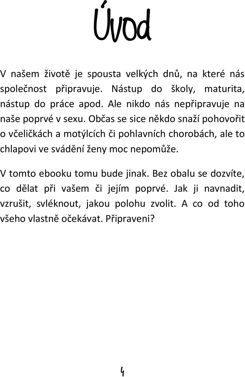 Občas se sice někdo snaží pohovořit o včeličkách a motýlcích či pohlavních chorobách, ale to chlapovi ve svádění ženy moc