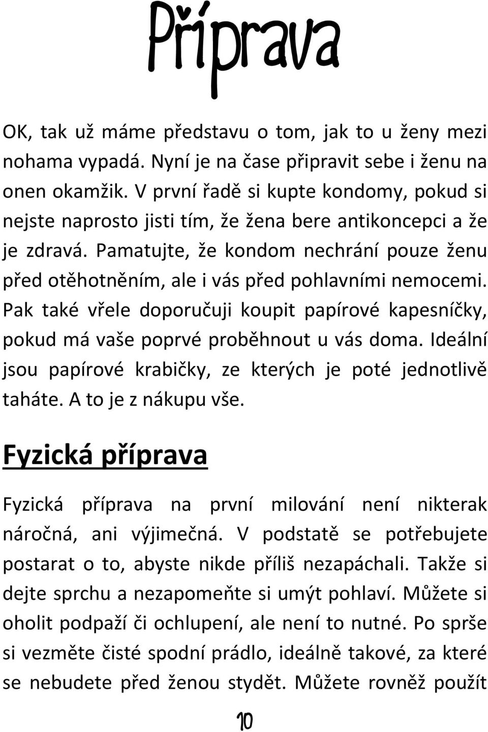 Pamatujte, že kondom nechrání pouze ženu před otěhotněním, ale i vás před pohlavními nemocemi. Pak také vřele doporučuji koupit papírové kapesníčky, pokud má vaše poprvé proběhnout u vás doma.