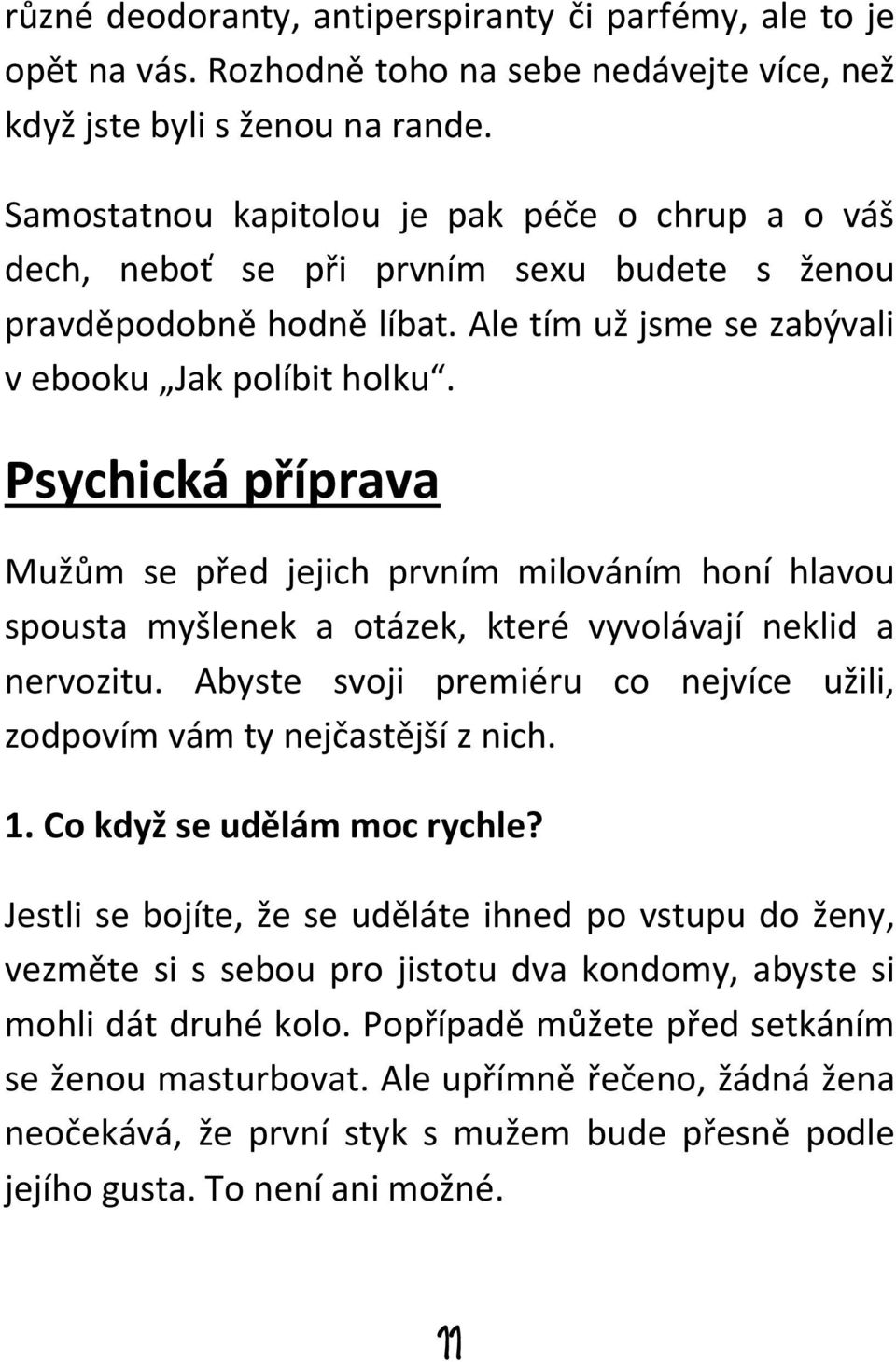 Psychická příprava Mužům se před jejich prvním milováním honí hlavou spousta myšlenek a otázek, které vyvolávají neklid a nervozitu.