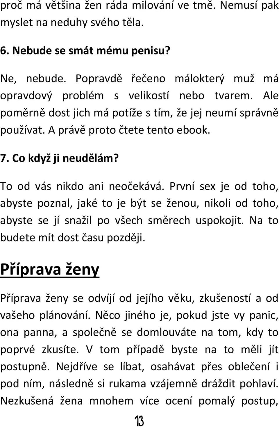 První sex je od toho, abyste poznal, jaké to je být se ženou, nikoli od toho, abyste se jí snažil po všech směrech uspokojit. Na to budete mít dost času později.