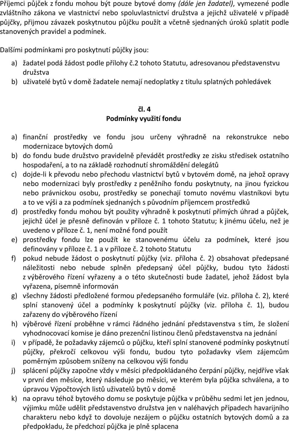 2 tohoto Statutu, adresovanou představenstvu družstva b) uživatelé bytů v domě žadatele nemají nedoplatky z titulu splatných pohledávek čl.