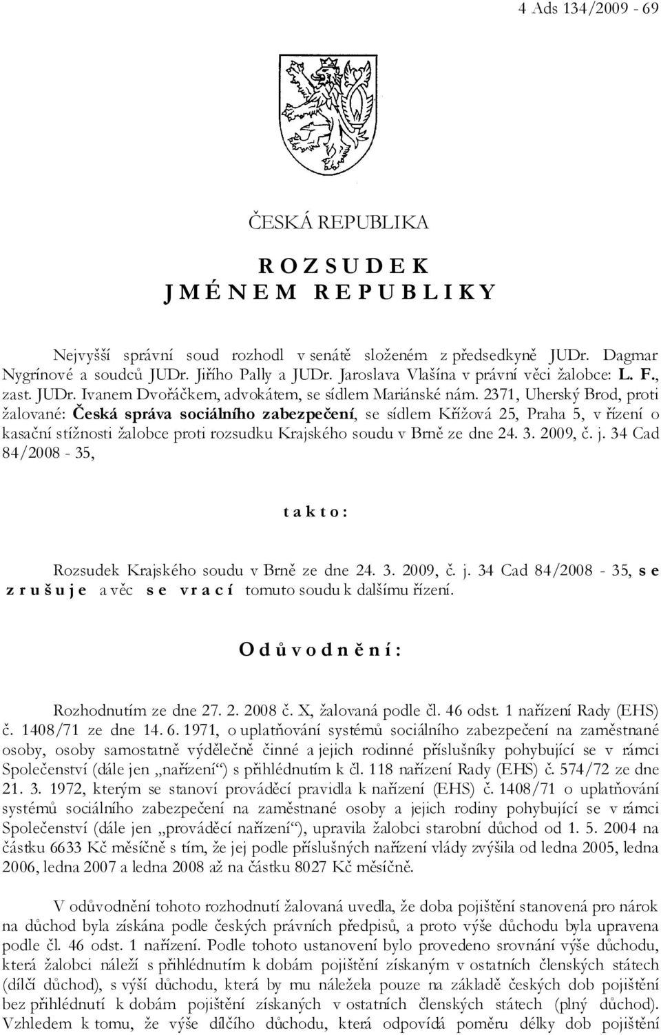 2371, Uherský Brod, proti žalované: Česká správa sociálního zabezpečení, se sídlem Křížová 25, Praha 5, v řízení o kasační stížnosti žalobce proti rozsudku Krajského soudu v Brně ze dne 24. 3.