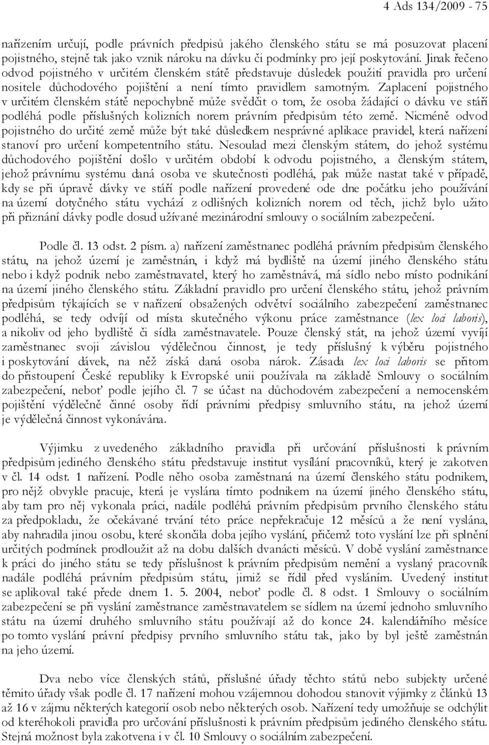 Zaplacení pojistného v určitém členském státě nepochybně může svědčit o tom, že osoba žádající o dávku ve stáří podléhá podle příslušných kolizních norem právním předpisům této země.