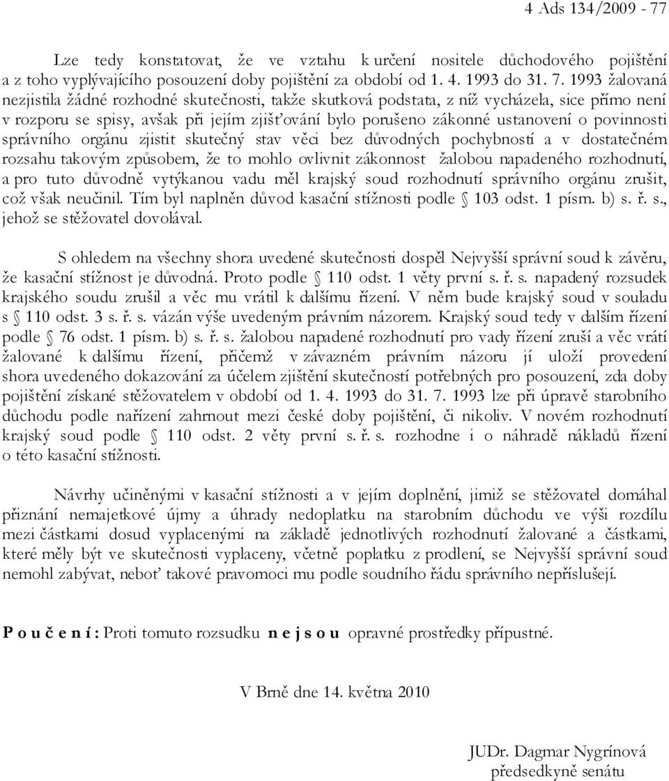 povinnosti správního orgánu zjistit skutečný stav věci bez důvodných pochybností a v dostatečném rozsahu takovým způsobem, že to mohlo ovlivnit zákonnost žalobou napadeného rozhodnutí, a pro tuto