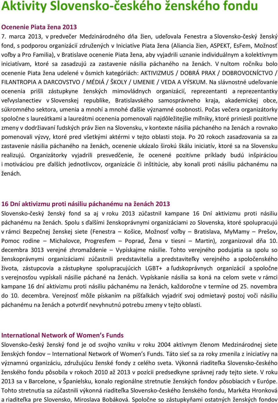 voľby a Pro Familia), v Bratislave ocenenie Piata žena, aby vyjadrili uznanie individuálnym a kolektívnym iniciatívam, ktoré sa zasadzujú za zastavenie násilia páchaného na ženách.