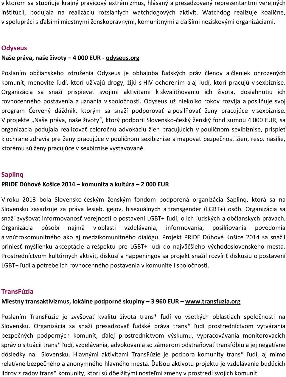 org Poslaním občianskeho združenia Odyseus je obhajoba ľudských práv členov a členiek ohrozených komunít, menovite ľudí, ktorí užívajú drogy, žijú s HIV ochorením a aj ľudí, ktorí pracujú v