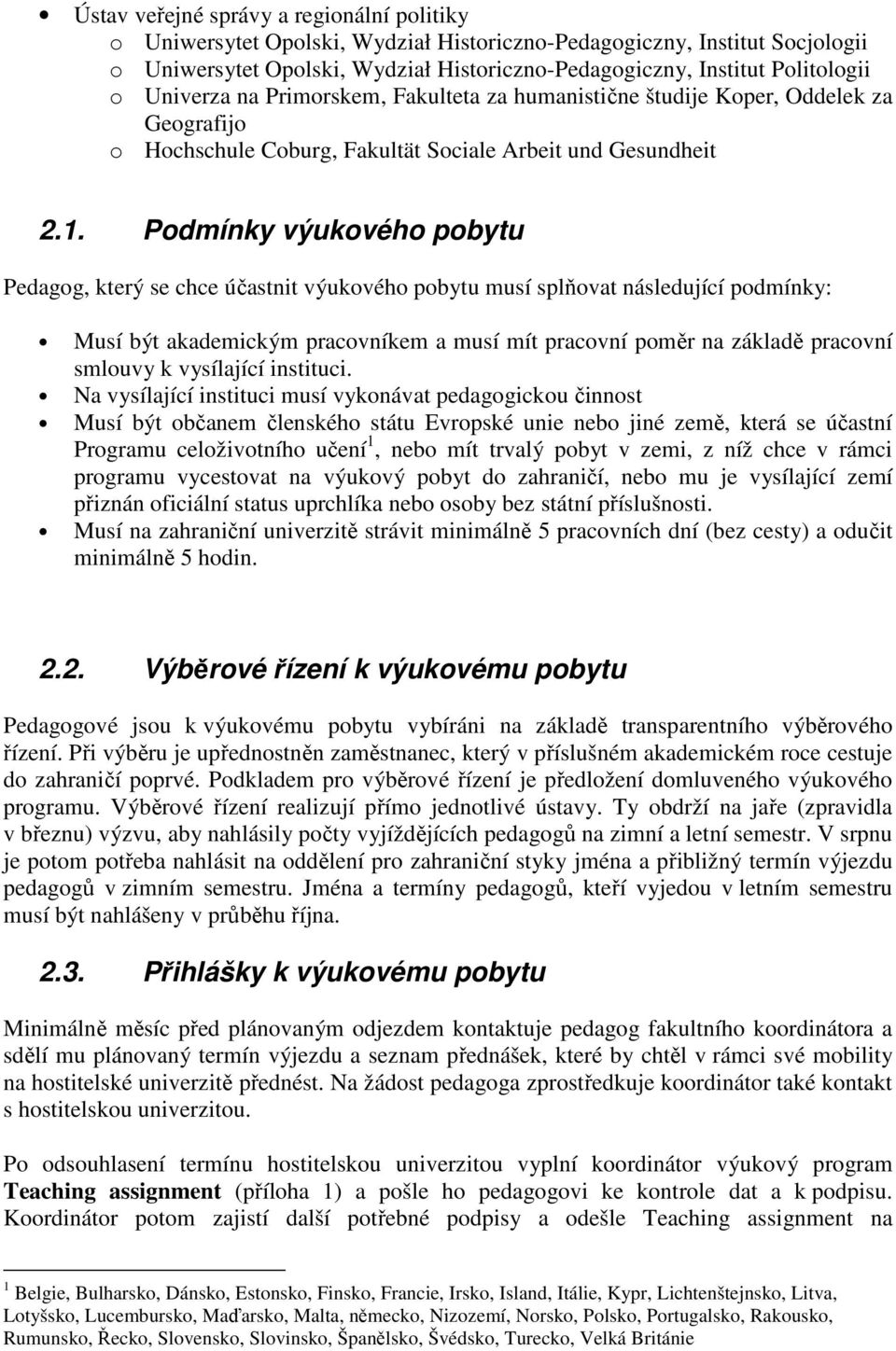 Podmínky výukového pobytu Pedagog, který se chce účastnit výukového pobytu musí splňovat následující podmínky: Musí být akademickým pracovníkem a musí mít pracovní poměr na základě pracovní smlouvy k