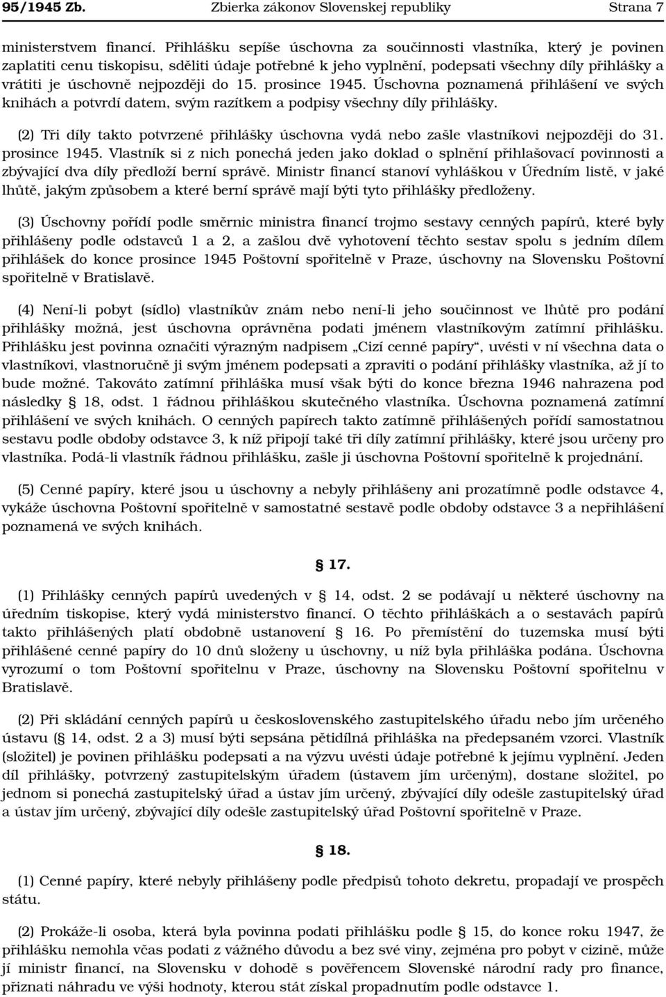 nejpozději do 15. prosince 1945. Úschovna poznamená přihlášení ve svých knihách a potvrdí datem, svým razítkem a podpisy všechny díly přihlášky.