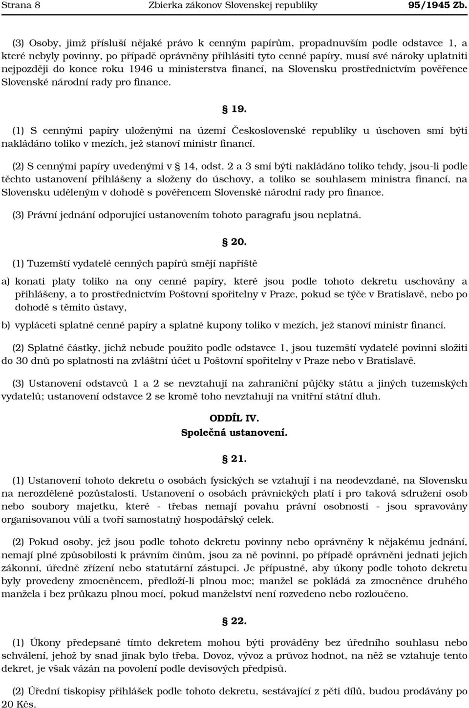 do konce roku 1946 u ministerstva financí, na Slovensku prostřednictvím pověřence Slovenské národní rady pro finance. 19. (1) S cennými papíry uloženými na území Československé republiky u úschoven smí býti nakládáno toliko v mezích, jež stanoví ministr financí.