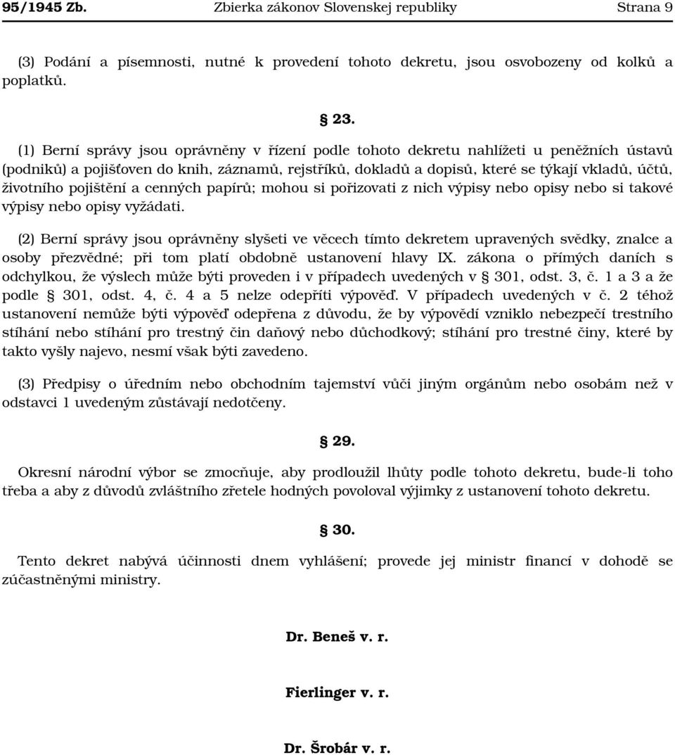 životního pojištění a cenných papírů; mohou si pořizovati z nich výpisy nebo opisy nebo si takové výpisy nebo opisy vyžádati.