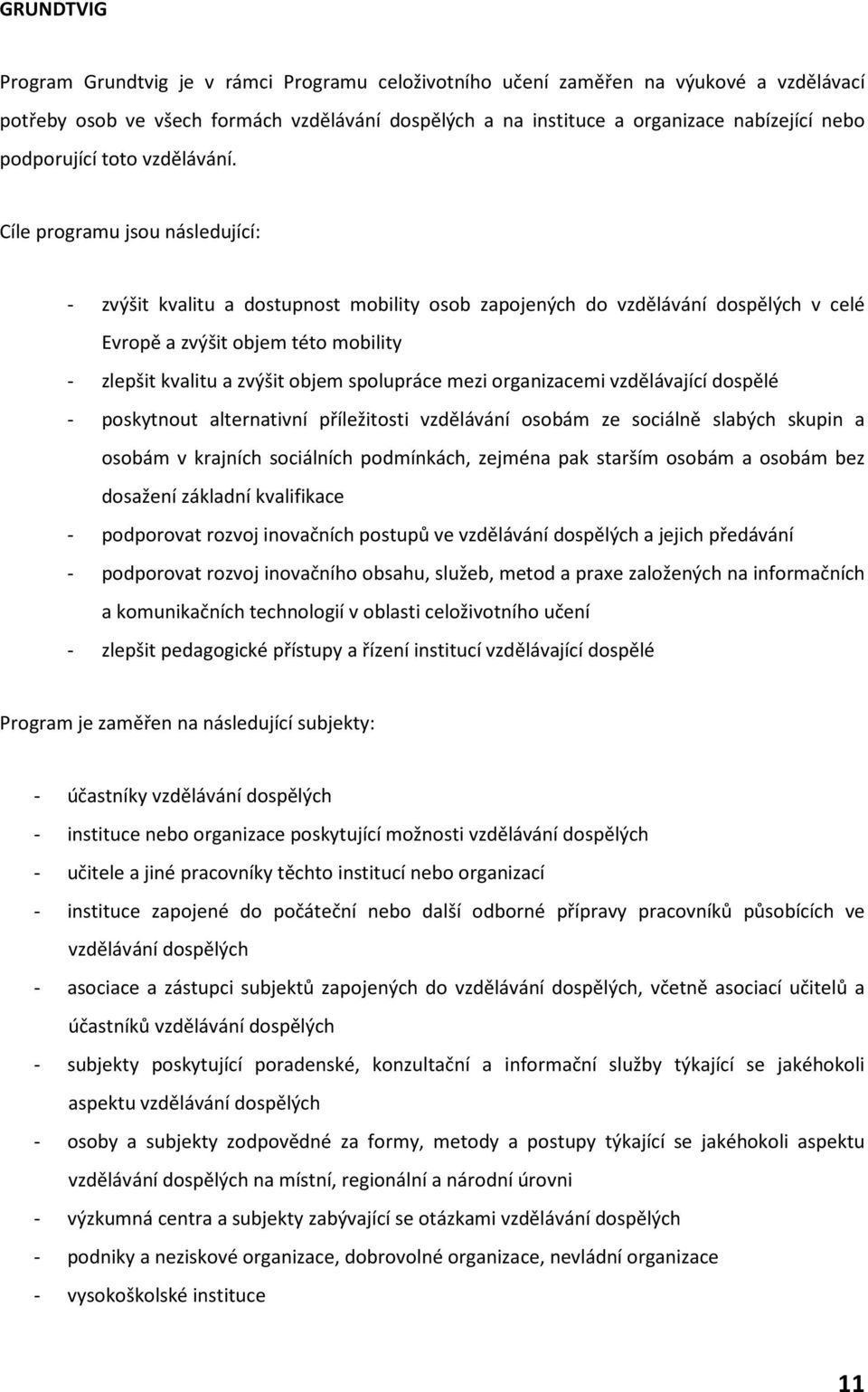 Cíle programu jsou následující: - zvýšit kvalitu a dostupnost mobility osob zapojených do vzdělávání dospělých v celé Evropě a zvýšit objem této mobility - zlepšit kvalitu a zvýšit objem spolupráce