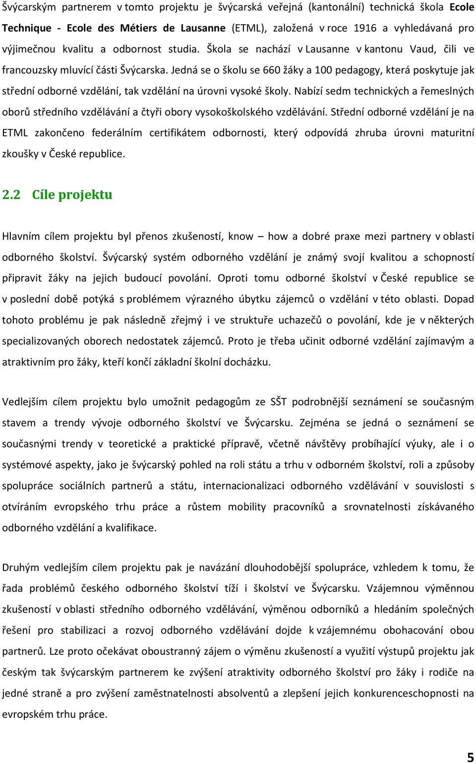 Jedná se o školu se 660 žáky a 100 pedagogy, která poskytuje jak střední odborné vzdělání, tak vzdělání na úrovni vysoké školy.