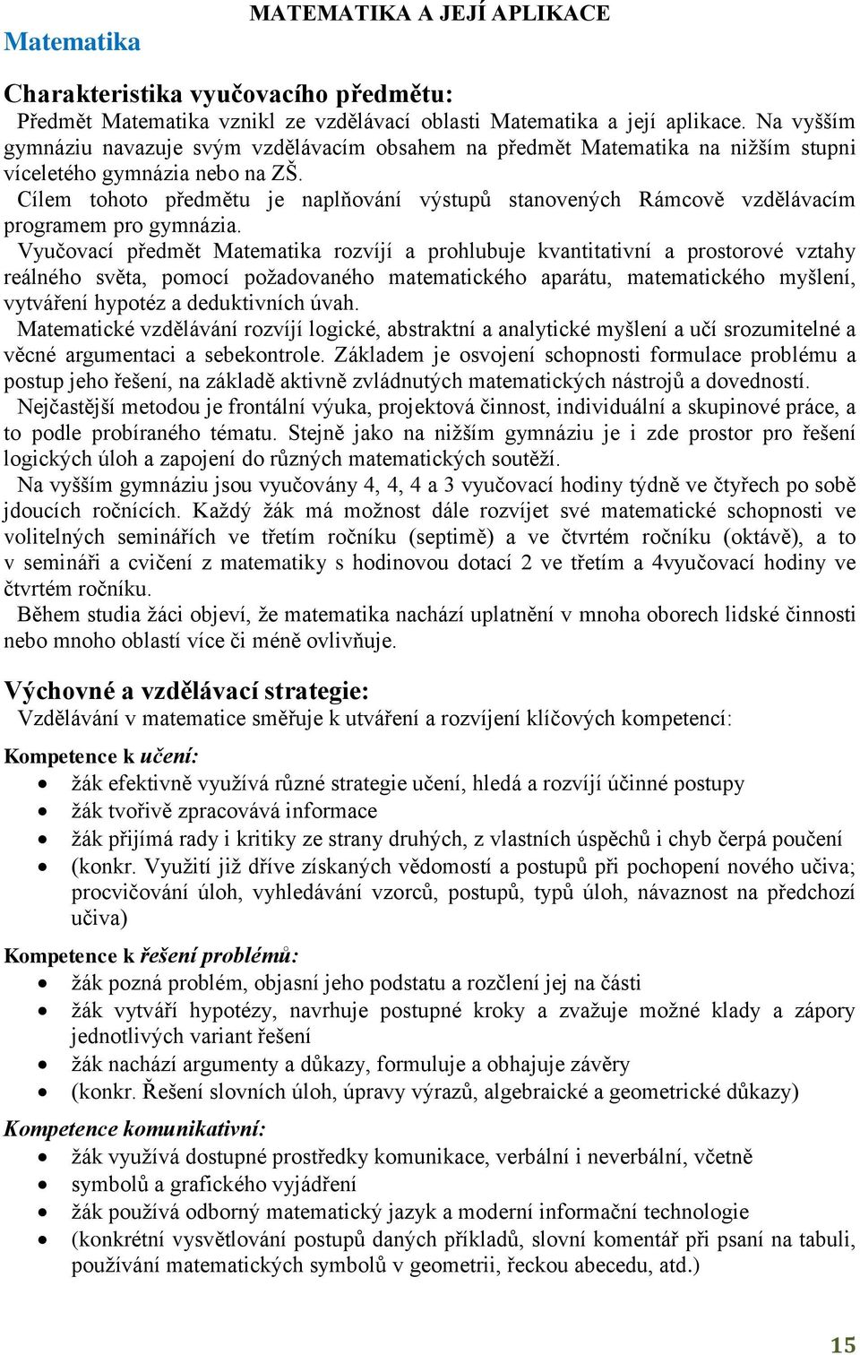 Cílem tohoto předmětu je naplňování výstupů stanovených Rámcově vzdělávacím programem pro gymnázia.