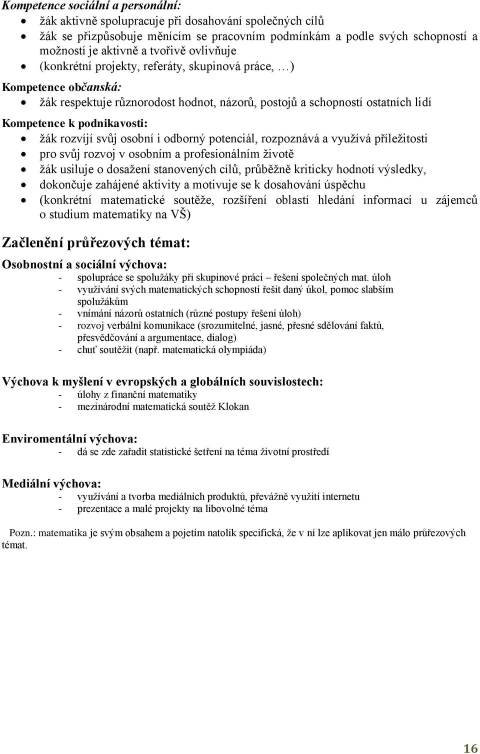svůj osobní i odborný potenciál, rozpoznává a využívá příležitosti pro svůj rozvoj v osobním a profesionálním životě žák usiluje o dosažení stanovených cílů, průběžně kriticky hodnotí výsledky,