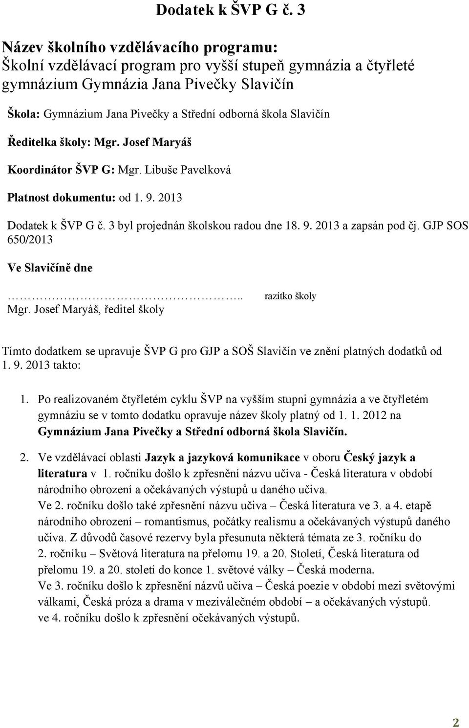 Slavičín Ředitelka školy: Mgr. Josef Maryáš Koordinátor ŠVP G: Mgr. Libuše Pavelková Platnost dokumentu: od 1. 9. 2013  3 byl projednán školskou radou dne 18. 9. 2013 a zapsán pod čj.