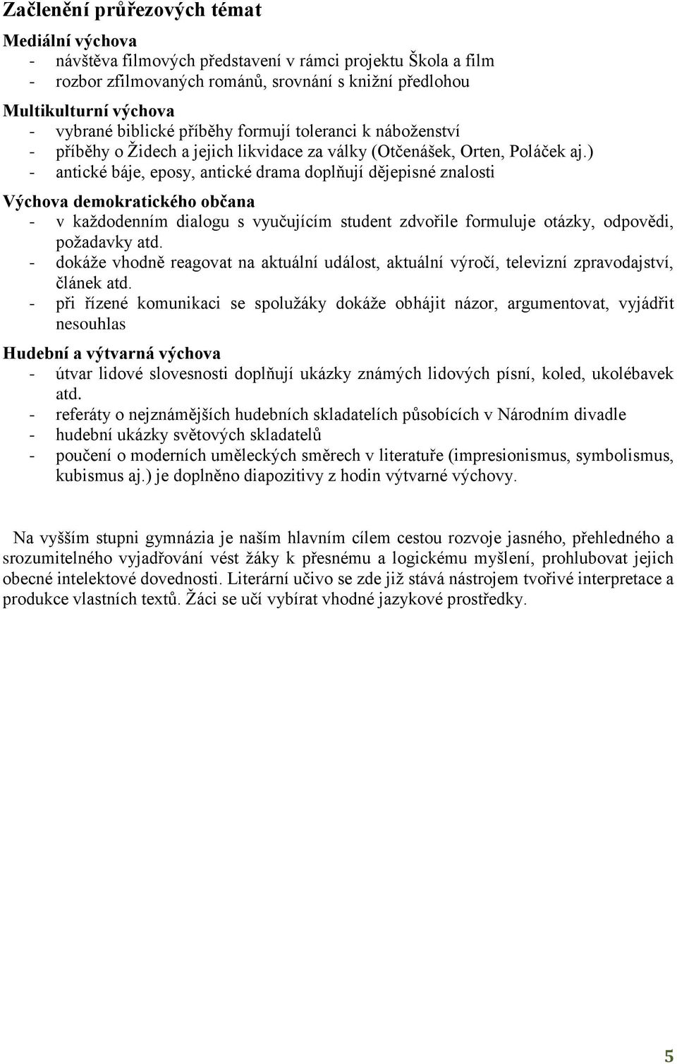 ) - antické báje, eposy, antické drama doplňují dějepisné znalosti Výchova demokratického občana - v každodenním dialogu s vyučujícím student zdvořile formuluje otázky, odpovědi, požadavky atd.