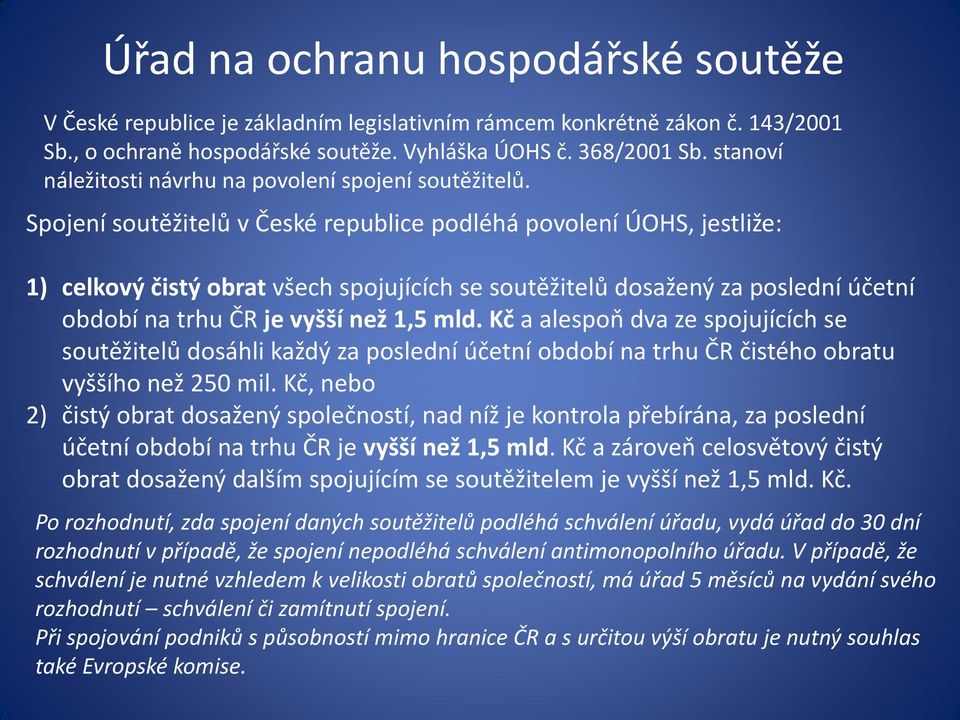 Spojení soutěžitelů v České republice podléhá povolení ÚOHS, jestliže: 1) celkový čistý obrat všech spojujících se soutěžitelů dosažený za poslední účetní období na trhu ČR je vyšší než 1,5 mld.