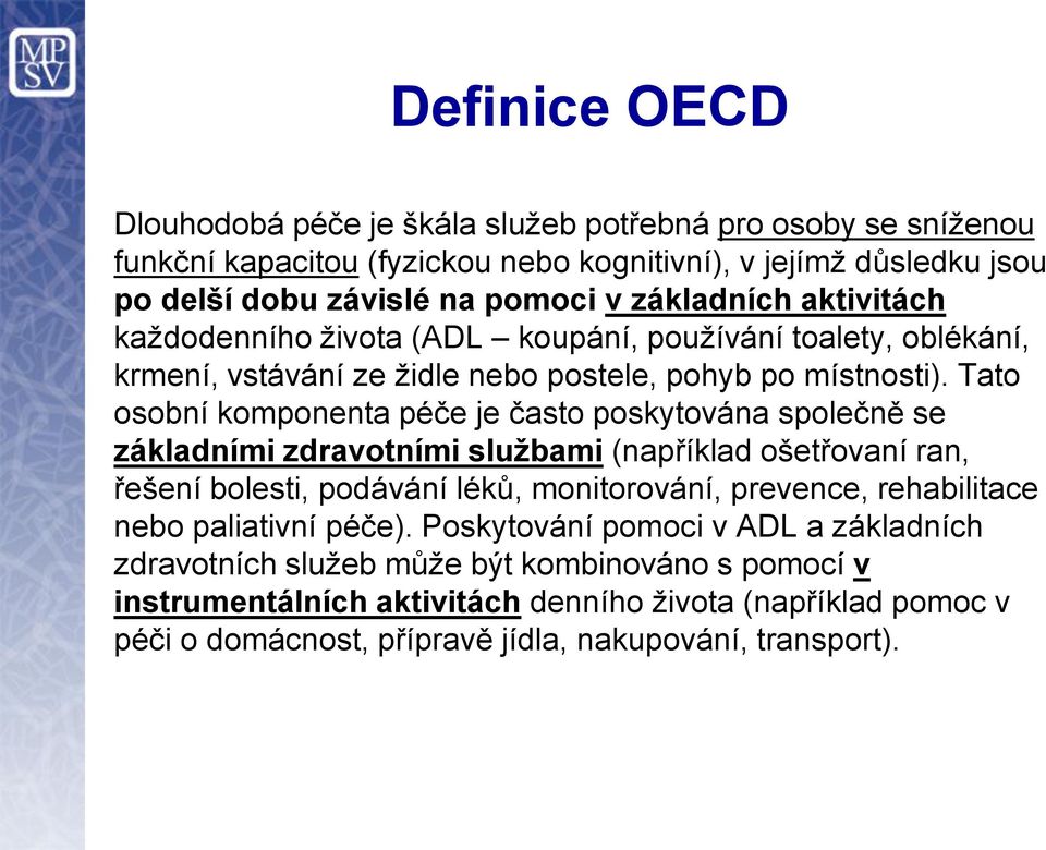 Tato osobní komponenta péče je často poskytována společně se základními zdravotními službami (například ošetřovaní ran, řešení bolesti, podávání léků, monitorování, prevence,