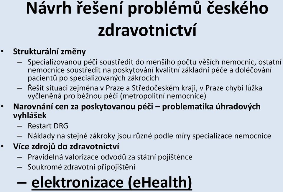 vyčleněná pro běžnou péči (metropolitní nemocnice) Narovnání cen za poskytovanou péči problematika úhradových vyhlášek Restart DRG Náklady na stejné zákroky jsou