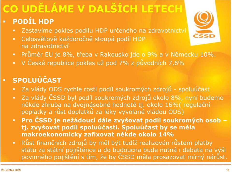 zhruba na dvojnásobné hodnotě tj. okolo 16%( regulační poplatky a růst doplatků za léky vyvolané vládou ODS) Pro ČSSD je nežádoucí dále zvyšovat podíl soukromých osob tj. zvyšovat podíl spoluúčasti.