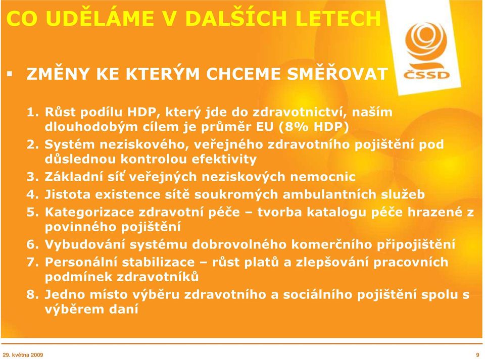 Jistota existence sítě soukromých ambulantních služeb 5. Kategorizace zdravotní péče tvorba katalogu péče hrazené z povinného pojištění 6.