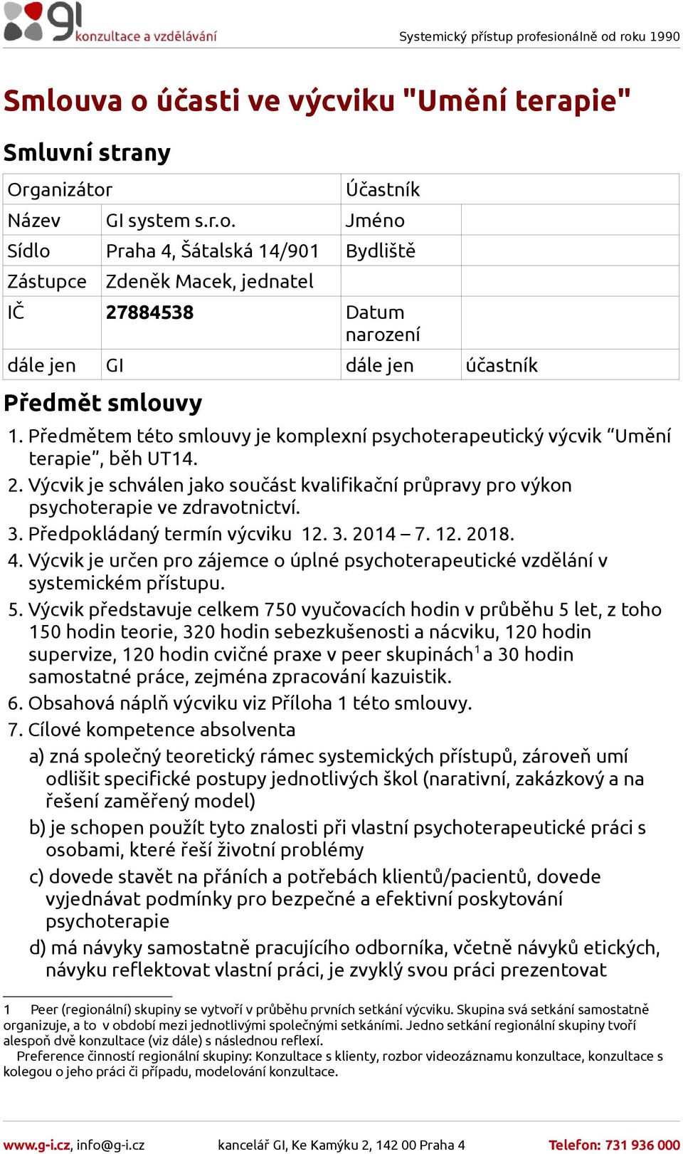 Předpokládaný termín výcviku 12. 3. 2014 7. 12. 2018. 4. Výcvik je určen pro zájemce o úplné psychoterapeutické vzdělání v systemickém přístupu. 5.
