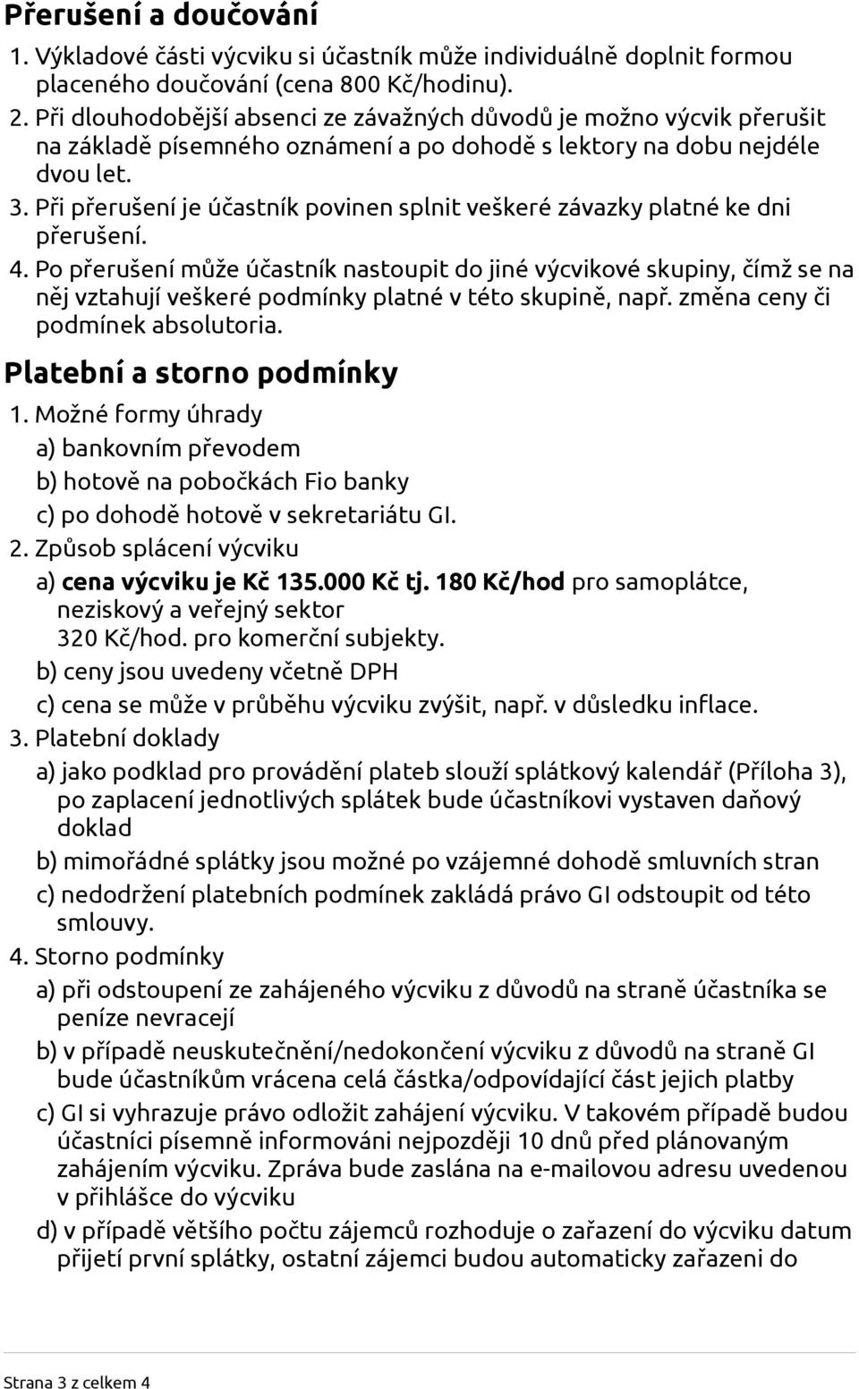 Při přerušení je účastník povinen splnit veškeré závazky platné ke dni přerušení. 4.