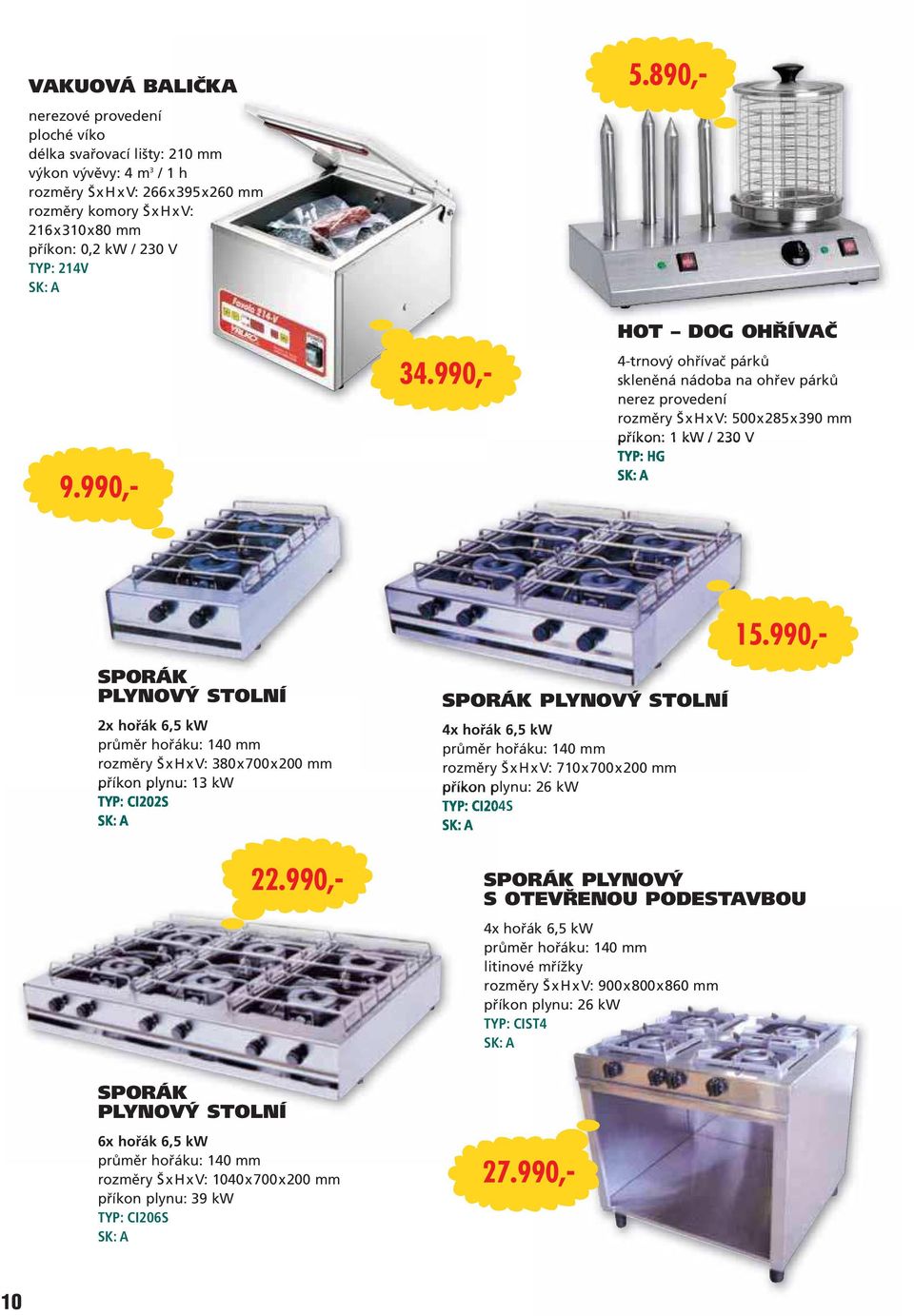 990,- SPORÁK PLYNOVÝ STOLNÍ 2x hořák 6,5 kw průměr hořáku: 140 mm 380x 700x 200 mm příkon plynu: 13 kw TYP: CI202S SPORÁK PLYNOVÝ STOLNÍ 4x hořák 6,5 kw průměr hořáku: 140 mm 710x 700x 200 mm příkon