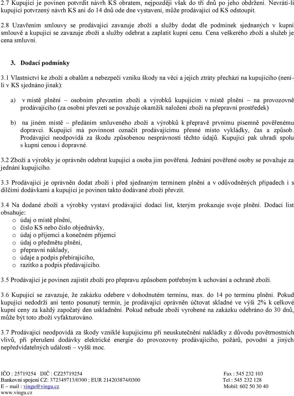 8 Uzavřením smlouvy se prodávající zavazuje zboží a služby dodat dle podmínek sjednaných v kupní smlouvě a kupující se zavazuje zboží a služby odebrat a zaplatit kupní cenu.