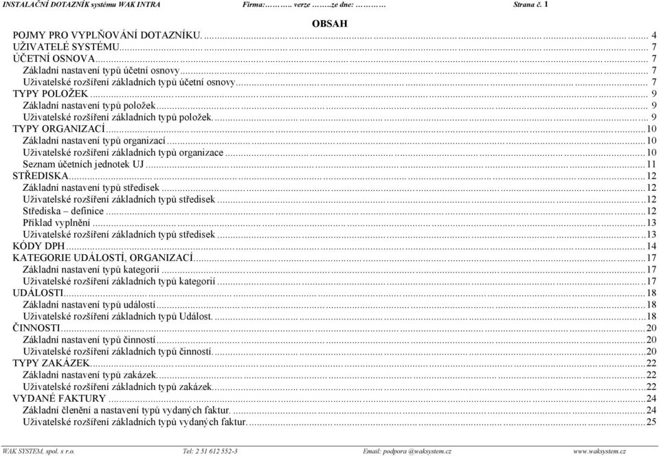 ..10 Základní nastavení typů organizací...10 Uživatelské rozšíření základních typů organizace...10 Seznam účetních jednotek UJ...11 STŘEDISKA...12 Základní nastavení typů středisek.