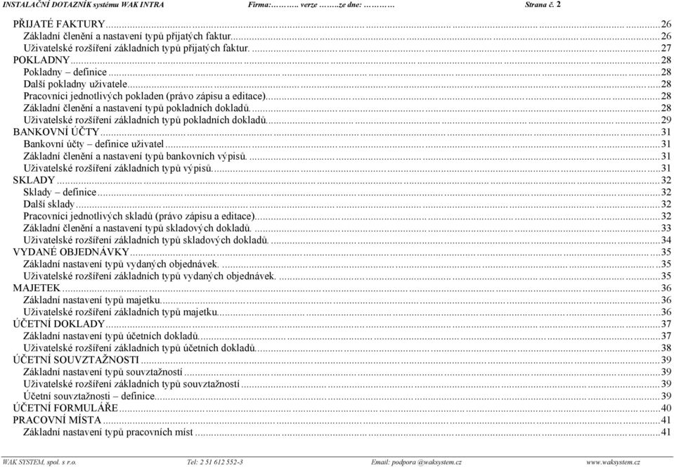 ..28 Základní členění a nastavení typů pokladních dokladů...28 Uživatelské rozšíření základních typů pokladních dokladů...29 BANKOVNÍ ÚČTY...31 Bankovní účty definice uživatel.