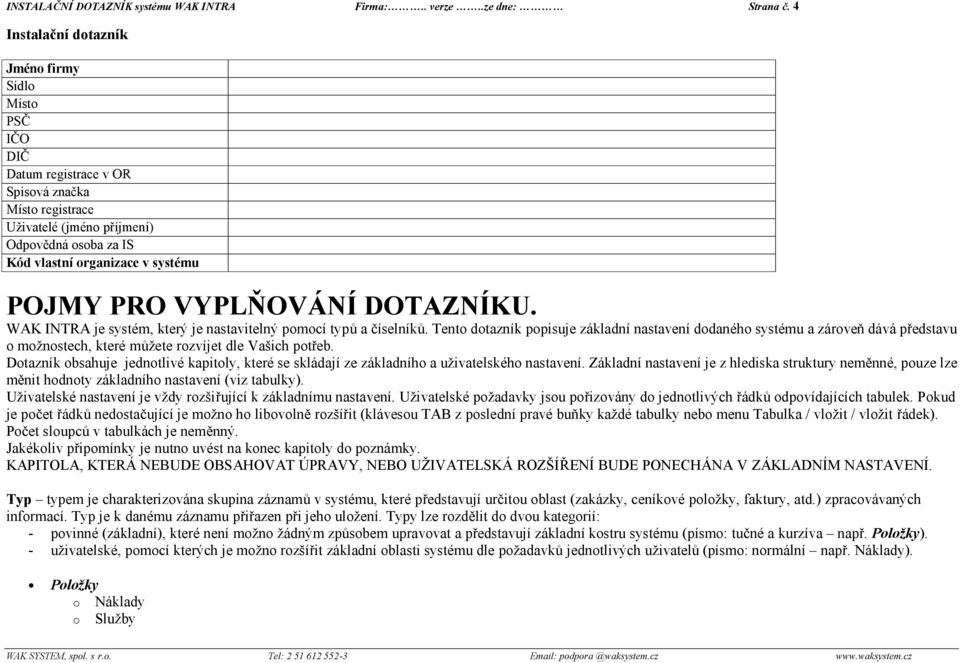 PRO VYPLŇOVÁNÍ DOTAZNÍKU. WAK INTRA je systém, který je nastavitelný pomocí typů a číselníků.