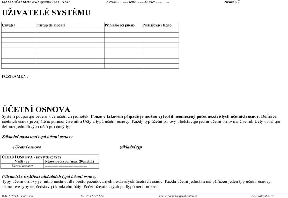 Pouze v takovém případě je možno vytvořit neomezený počet nezávislých účetních osnov. Definice účetních osnov je zajištěna pomocí číselníku Účty a typů účetní osnovy.