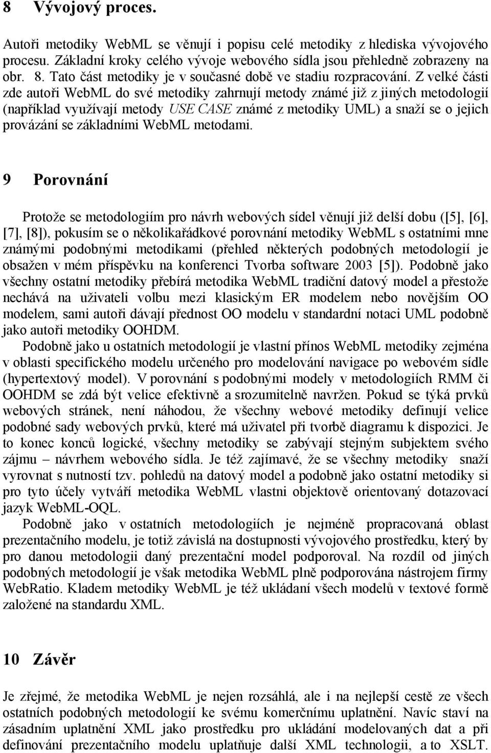 Z velké části zde autoři WebML do své metodiky zahrnují metody známé již z jiných metodologií (například využívají metody USE CASE známé z metodiky UML) a snaží se o jejich provázání se základními