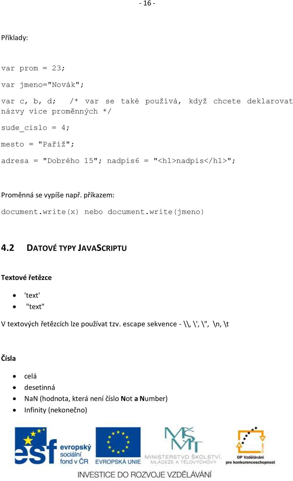 příkazem: document.write(x) nebo document.write(jmeno) 4.