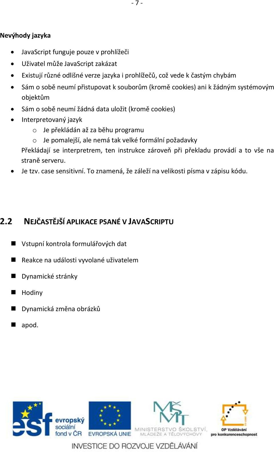 pomalejší, ale nemá tak velké formální požadavky Překládají se interpretrem, ten instrukce zároveň při překladu provádí a to vše na straně serveru. Je tzv. case sensitivní.