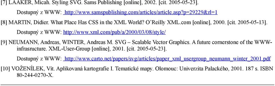 com/pub/a/2000/03/08/style/ [9] NEUMANN, Andreas, WINTER, Andreas M. SVG Scalable Vector Graphics. A future cornerstone of the WWWinfrasructure. XML-User-Group [online], 2001. [cit.