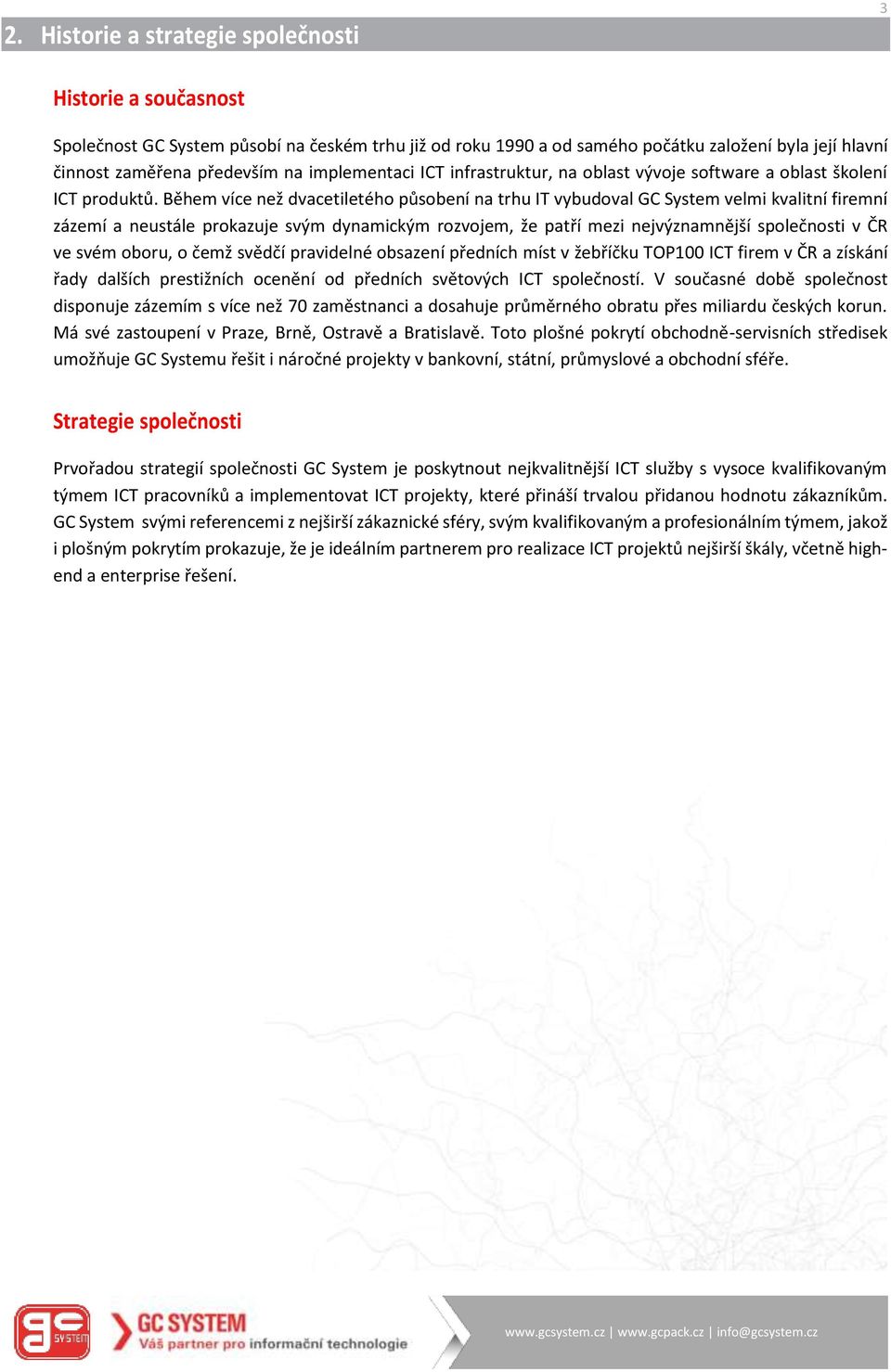 Během více než dvacetiletého působení na trhu IT vybudoval GC System velmi kvalitní firemní zázemí a neustále prokazuje svým dynamickým rozvojem, že patří mezi nejvýznamnější společnosti v ČR ve svém
