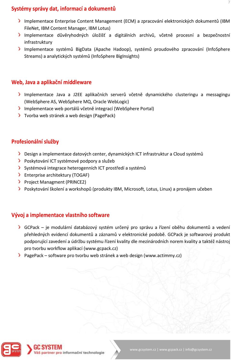analytických systémů (InfoSphere BigInsights) Web, Java a aplikační middleware Implementace Java a J2EE aplikačních serverů včetně dynamického clusteringu a messagingu (WebSphere AS, WebSphere MQ,