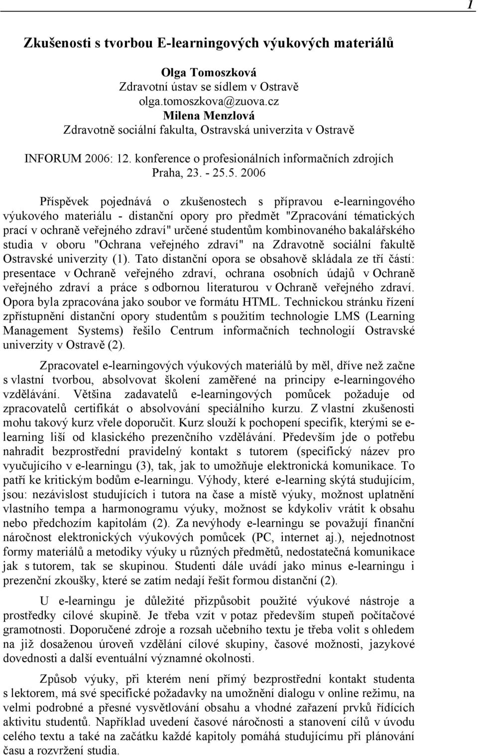 5. 2006 Příspěvek pojednává o zkušenostech s přípravou e-learningového výukového materiálu - distanční opory pro předmět "Zpracování tématických prací v ochraně veřejného zdraví" určené studentům