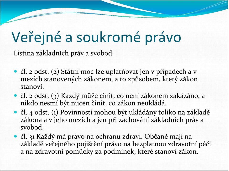 (3) Každý může činit, co není zákonem zakázáno, a nikdo nesmí být nucen činit, co zákon neukládá. čl. 4 odst.