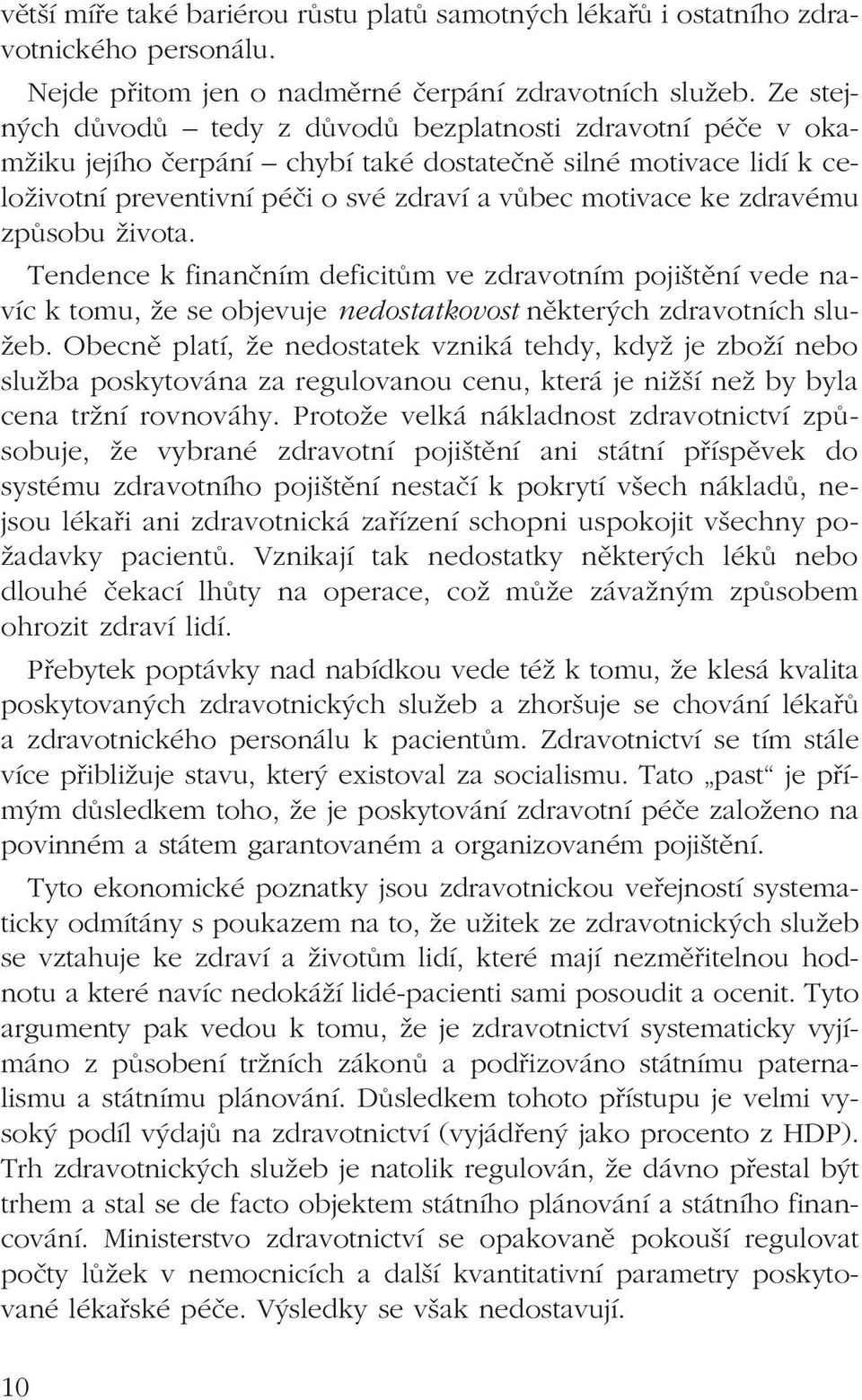 zdravému způsobu života. Tendence k finančním deficitům ve zdravotním pojištění vede navíc k tomu, že se objevuje nedostatkovost některých zdravotních služeb.
